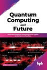 Quantum Computing and Future: Understand Quantum Computing and Its Impact on the Future of Business By Utpal Chakraborty Cover Image