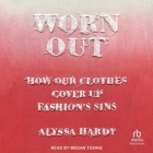 Worn Out: How Our Clothes Cover Up Fashion's Sins By Alyssa Hardy, Megan Tusing (Read by) Cover Image
