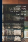 Merriam Genealogy In England And America: Including The genealogical Memoranda Of Charles Pierce Merriam, The Collections Of James Sheldon Merriam, Et By Charles Henry 1841-1918 Pope (Created by), Charles Pierce 1856- Merriam (Created by), Merriam James Sheldon Cover Image