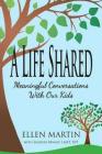 A Life Shared: Meaningful Conversations with Our Kids By Ellen Martin Cover Image