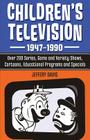 Children's Television, 1947-1990: Over 200 Series, Game and Variety Shows, Cartoons, Educational Programs and Specials By Jeffery Davis Cover Image