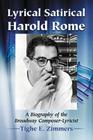 Lyrical Satirical Harold Rome: A Biography of the Broadway Composer-Lyricist By Tighe E. Zimmers Cover Image