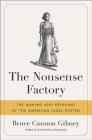 The Nonsense Factory: The Making and Breaking of the American Legal System By Bruce Cannon Gibney Cover Image