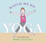 Watch Me Do Yoga By Bobby Clennell Cover Image