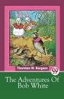The Adventures Of Bob White By Thornton W. Burgess Cover Image