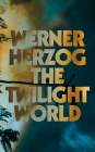 The Twilight World: A Novel By Werner Herzog, Michael Hofmann (Translated by) Cover Image