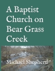 A Baptist Church on Bear Grass Creek By Michael J. Shepherd Cover Image