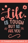 Everyday Positivity Journal: Life Is Tough But So Are You: Comforting Gift for Cancer Patients, Women Undergoing Chemo, Mastectomy or Hospital Surg By Jen Carter Cover Image