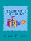 The Easter Bunny's Coming to Town By Autumn Marie Rourke (Illustrator), Christopher Brady Bowers (Contribution by), Brian Scott Bowers Cover Image