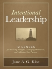Intentional Leadership: 12 Lenses for Focusing Strengths, Managing Weaknesses, and Achieving Your Purpose By Jane A. G. Kise Cover Image