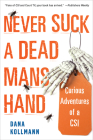 Never Suck a Dead Man's Hand: Curious Adventures of a CSI Cover Image