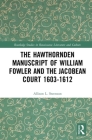 The Hawthornden Manuscripts of William Fowler and the Jacobean Court 1603-1612 (Routledge Studies in Renaissance Literature and Culture) By Allison L. Steenson Cover Image