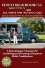 Food Truck Business Handbook for Beginners and Professionals: A Basic Strategy Framework for Establishing and Sustaining a Prosperous Mobile Food Busi Cover Image