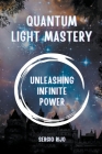 Quantum Light Mastery: Unleashing Infinite Power By Sergio Rijo Cover Image