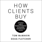 How Clients Buy: A Practical Guide to Business Development for Consulting and Professional Services By Doug Fletcher, Tom McMakin, Barry Abrams (Read by) Cover Image