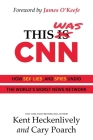 This Was CNN: How Sex, Lies, and Spies Undid the World's Worst News Network By Kent Heckenlively, Cary Poarch, James O’Keefe (Foreword by) Cover Image