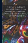 The Pre- and Proto-Historic Finns, Both Eastern and Western, With the Magic Songs of the West Finns.; Volume II By John Abercromby Cover Image