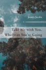 Take Me with You, Wherever You're Going By Jessica Jacobs Cover Image