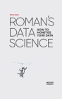 Roman's Data Science How to monetize your data By Roman Zykov, Alexander Alexandrov (Translator), Philip Taylor (Editor) Cover Image