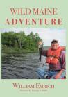 Wild Maine Adventure By William Emrich Cover Image