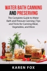 Water Bath Canning and Preserving: The Complete Guide to Water Bath and Pressure Canning Tips and Tricks for Canning Meat, Vegetables, and More By Karen Fox Cover Image