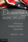 Democracy More or Less: America's Political Reform Quandary (Cambridge Studies in Election Law and Democracy) By Bruce E. Cain Cover Image
