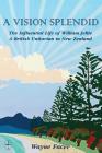A Vision Splendid: The Influential Life of William Jellie, A British Unitarian in New Zealand By Wayne Facer Cover Image