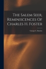 The Salem Seer, Reminiscences Of Charles H. Foster By George C. Bartlett Cover Image