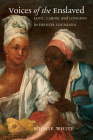 Voices of the Enslaved: Love, Labor, and Longing in French Louisiana (Published by the Omohundro Institute of Early American Histo) Cover Image
