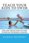 Teach Your Kids to Swim: Tips and tricks for fun-for-everyone swimming lessons By Karen Murphy Cover Image