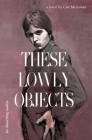 These Lowly Objects By Cate McGowan Cover Image