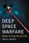 Deep Space Warfare: Military Strategy Beyond Orbit By John C. Wright Cover Image