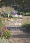 The Problem with My Garden: Simple Solutions for Outdoor Spaces Cover Image