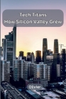 Tech Titans: How Silicon Valley Grew By Olivier Cover Image