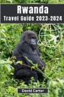 Rwanda Travel Guide 2023-2024: Trekking with Gorillas: From Serene Landscapes to Vibrant Culture By David Carter Cover Image