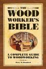 The Woodworkers Bible: A Complete Guide to Woodworking Cover Image