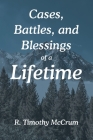 Cases, Battles, and Blessings of a Lifetime By R. Timothy McCrum Cover Image
