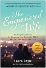 The Empowered Wife, Updated and Expanded Edition: Six Surprising Secrets for Attracting Your Husband's Time, Attention, and Affection By Laura Doyle Cover Image