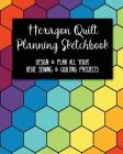 Hexagon Quilt Planning Sketchbook: Design & Plan All Your Hexie Sewing & Quilting Projects By G. Parker Cover Image