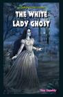 The White Lady Ghost (Jr. Graphic Ghost Stories) By Tam Cassidy Cover Image