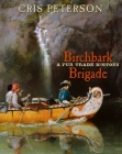 Birchbark Brigade: A Fur Trade History By Cris Peterson Cover Image