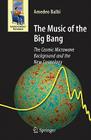 The Music of the Big Bang: The Cosmic Microwave Background and the New Cosmology (Astronomers' Universe) By Amedeo Balbi Cover Image