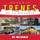 Grandes Trenes de la Historia: Descubre las legendarias locomotoras que transitaron por este mundo By Motorman Cover Image