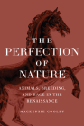 The Perfection of Nature: Animals, Breeding, and Race in the Renaissance By Mackenzie Cooley Cover Image