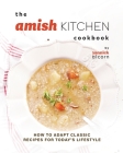 The Amish Kitchen Cookbook: How to Adapt Classic Recipes for Today's Lifestyle By Yannick Alcorn Cover Image