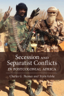 Secession and Separatist Conflicts in Postcolonial Africa By Charles G. Thomas, Toyin Falola Cover Image