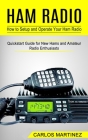 Ham Radio: How to Setup and Operate Your Ham Radio (Quickstart Guide for New Hams and Amateur Radio Enthusiasts) By Carlos Martinez Cover Image