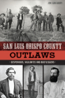 San Luis Obispo County Outlaws: Desperados, Vigilantes and Bootleggers (True Crime) Cover Image