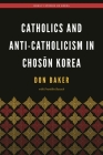 Catholics and Anti-Catholicism in Chosŏn Korea (Hawai'i Studies on Korea) Cover Image