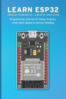 Learn Esp32 Arduino Interfacing - A Step by Step Guide: PROGRAMMING, Internet Of Things Projects, Email Alert Based on Sensors Reading Cover Image